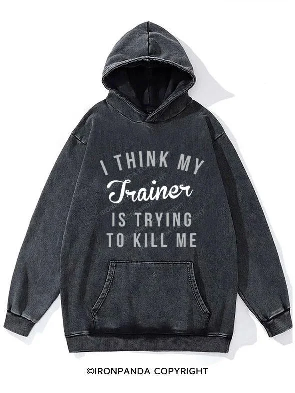 Workwear Hoodie-I THINK MY TRAINER IS TRYING TO KILL ME WASHED GYM HOODIE  WASHED GYM HOODIE