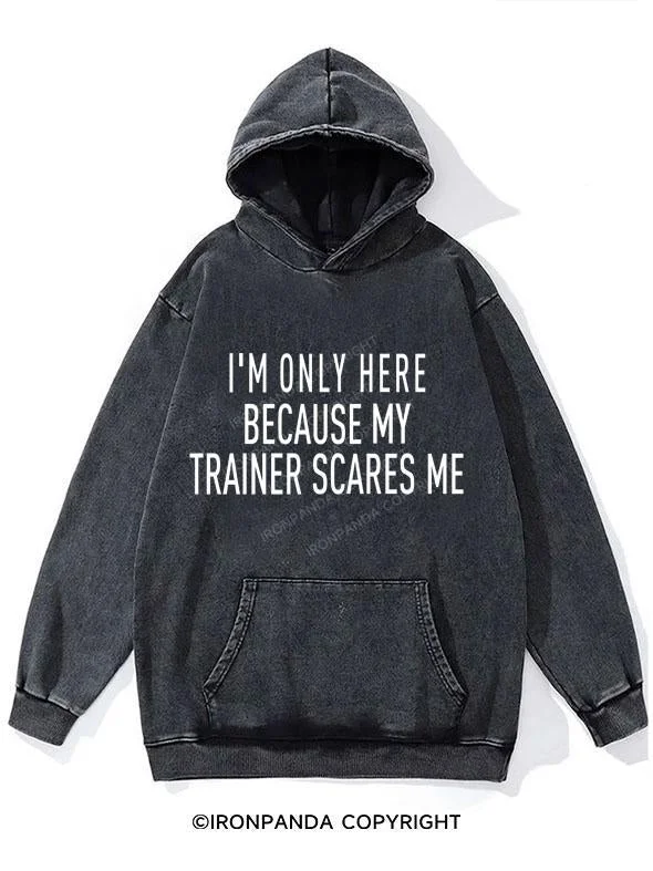 Basketball Hoodie-I'M ONLY HERE BECAUSE MY TRAINER SCARES ME WASHED GYM HOODIE