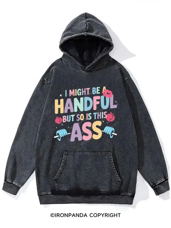 Military Hoodie-I MIGHT BE A HANDFUL BUT SO IS THIS ASS WASHED GYM HOODIE