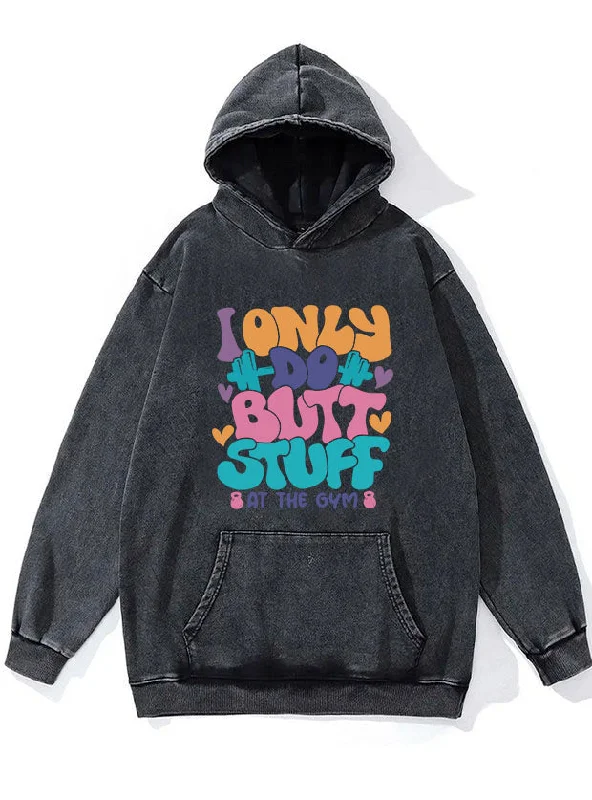 Gym Hoodie-I Only Do Butt Stuff At The Gym WASHED GYM HOODIE