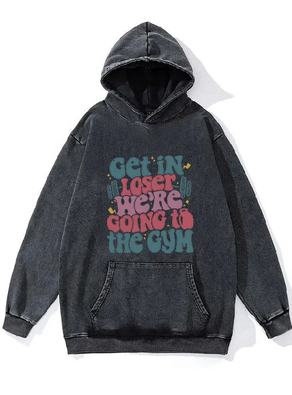 Anime Hoodie-GET IN LOSER WE’RE GOING TO THE GYM WASHED GYM HOODIE