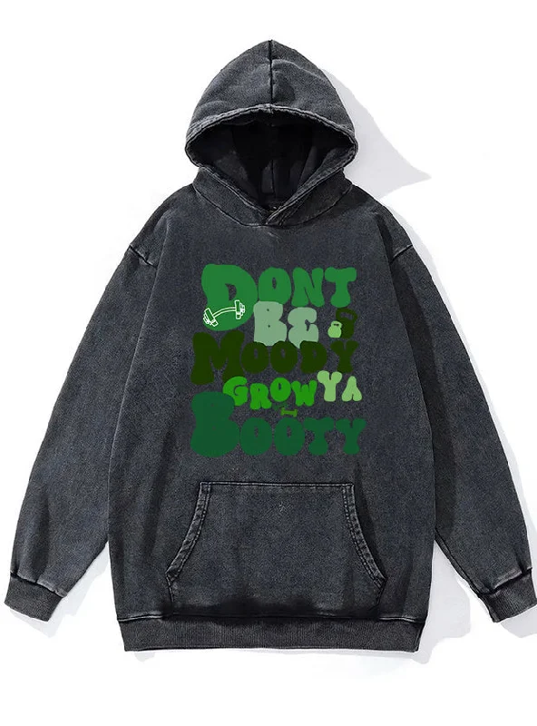 Insulated Hoodie-Don't be Moody Grow Ya Booty Washed Gym Hoodie